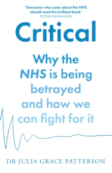 Image for Critical  : why the NHS is being betrayed and how we can fight for it