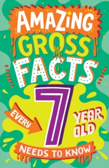 Image for Amazing gross facts every 7 year old needs to know