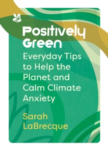 Image for Positively Green: Everyday Tips to Help the Planet and Calm Climate Anxiety