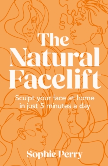 Image for The Natural Facelift: Sculpt Your Face at Home in Just 5 Minutes a Day