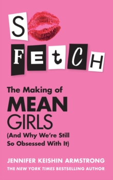 Image for So fetch  : the making of Mean girls (and why we're still so obsessed by it)