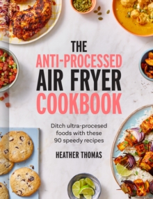 Image for The anti-processed air fryer cookbook  : ditch ultra-processed food with these 90 speedy recipes