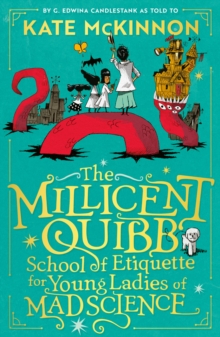The Millicent Quibb School of Etiquette for Young Ladies of Mad Science - McKinnon, Kate