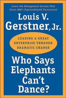 Image for Who Says Elephants Can't Dance? : Leading a Great Enterprise through Dramatic Change