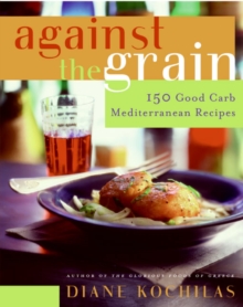 Image for Against the Grain : 150 Good Carb Mediterranean Recipes