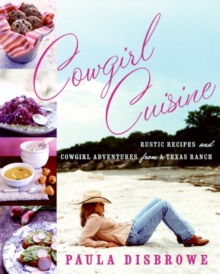 Image for Cowgirl Cuisine : Rustic Recipes and Cowgirl Adventures from a Texas Ranch