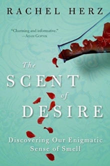 The Scent of Desire : Discovering Our Enigmatic Sense of Smell by Rachel Herz (Author)