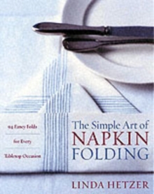 Image for The simple art of napkin folding  : 94 fancy folds for every tabletop occasion