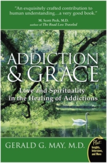 Addiction And Grace: Love And Spirituality In The Healing Of Addictions