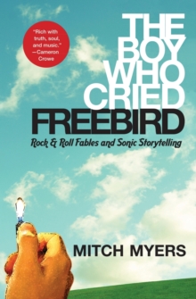 Image for The Boy Who Cried Freebird : Rock & Roll Fables and Sonic Storytelling
