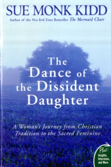 Image for The Dance of the Dissident Daughter : A Woman's Journey from Christian Tradition to the Sacred Feminine