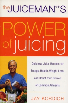 Image for The Juiceman's Power of Juicing : Delicious Juice Recipes for Energy, Health, Weight Loss, and Relief from Scores of Common Ailments