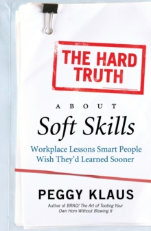 Image for The hard truth about soft skills  : workplace lessons smart people wish they'd learned sooner