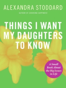 Image for Things I Want My Daughters To Know : A Small Book About the Big Issues in Life