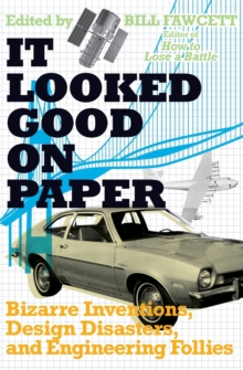 Image for It looked good on paper  : bizarre inventions, design disasters, and engineering follies