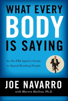 Image for What every body is saying  : an ex-FBI agent's guide to speed-reading people