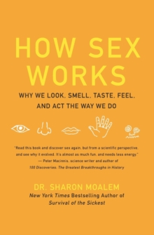 How Sex Works: Why We Look, Smell, Taste, Feel, and Act the Way We Do