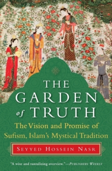 Image for The garden of truth  : the vision and promise of Sufism, Islam's mystical tradition