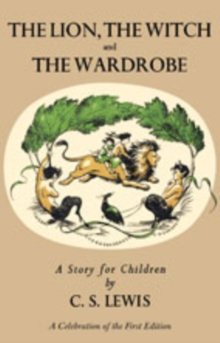 Lion, the Witch and the Wardrobe: A Celebration of the First Edition