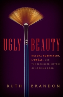 Image for Ugly beauty  : Helena Rubinstein, L'Orâeal, and the blemished history of looking good