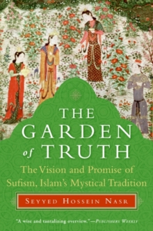 Image for The garden of truth: the vision and promise of Sufism, Islam's mystical tradition
