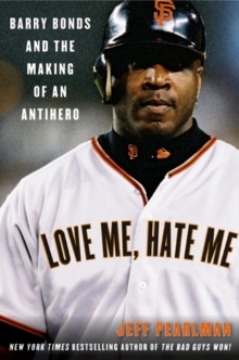 Image for Love me, hate me: Barry Bonds and the making of an antihero