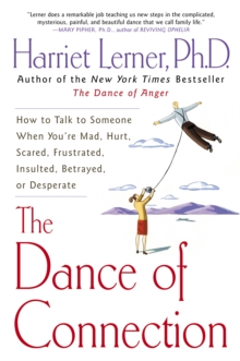 Image for The dance of connection: how to talk to someone when you're mad, hurt, scared frustrated, insulted, betrayed, or desperate