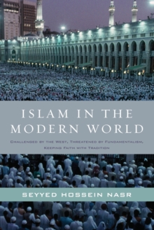 Islam in the Modern World: Challenged by the West, Threatened by Fundamentalism, Keeping Faith with Tradition