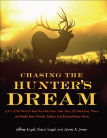 Image for Chasing the Hunter's Dream: 1,001 of the World's Best Duck Marshes, Deer Runs, Elk Meadows, Pheasant Fields, Bear Woods, Safaris, and Extraordinary Hunts