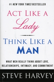 Image for Act like a lady, think like a man  : what men really think about love, relationships, intimacy, and commitment