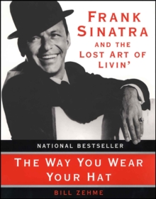 Image for The way you wear your hat: Frank Sinatra and the lost art of livin'