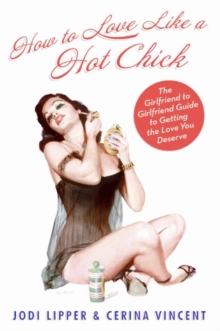 Image for How to love like a hot chick: the girlfriend to girlfriend guide to getting the love you deserve
