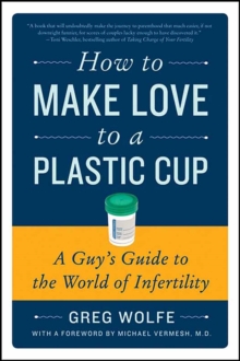 Image for How to make love to a plastic cup: a guy's guide to the world of infertility