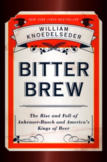 Image for Bitter brew  : the rise and fall of Anheuser-Busch and America's kings of beer