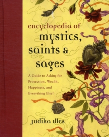 Image for The encyclopedia of mystics, saints & sages  : a guide to asking for protection, wealth, happiness, and everything else!