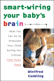 Image for Smart-Wiring Your Baby's Brain: What You Can Do to Stimulate Your Child During the Critical First Three Years