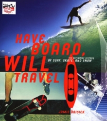 Image for Have board, will travel: the definitive history of surf, skate, and snow