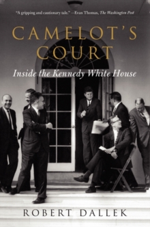 Camelot’s Court: Inside the Kennedy White House