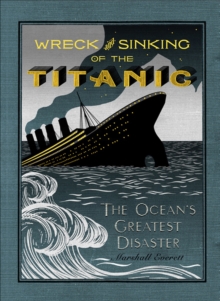 Image for Wreck and sinking of the Titanic: the ocean's greatest disaster : a graphic and thrilling account of the sinking of the greatest floating palace ever built, carrying down to watery graves more than 1,500 souls : giving exciting escapes from death and acts of heroism not equaled in 