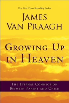 Image for Growing up in heaven: the eternal connection between parent and child