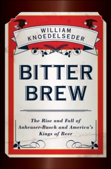 Image for Bitter Brew: The Rise and Fall of Anheuser-Busch and America's Kings of Beer