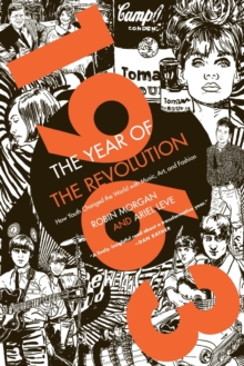 Image for 1963, the year of the revolution  : how youth changed the world with music, art, and fashion