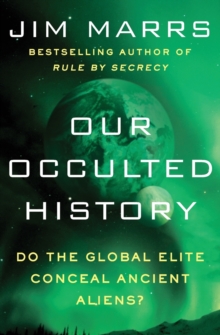 Image for Our Occulted History : Do the Global Elite Conceal Ancient Aliens?