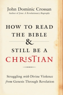Image for How to Read the Bible and Still Be a Christian : Struggling with Divine Violence from Genesis Through Revelation