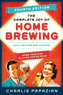 The Complete Joy of Homebrewing Fourth Edition: Fully Revised and Updated