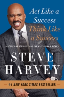 Act Like a Success, Think Like a Success: Discovering Your Gift and the Way to Life’s Riches