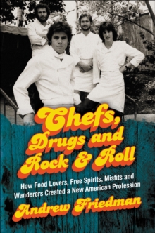 Image for Chefs, Drugs and Rock & Roll: How Food Lovers, Free Spirits, Misfits and Wanderers Created a New American Profession