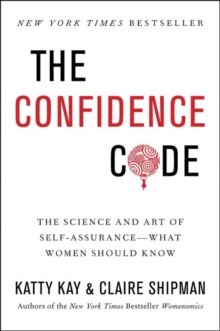 The Confidence Code: The Science and Art of Self-Assurance—What Women Should Know