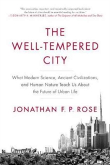 The Well-Tempered City: What Modern Science, Ancient Civilizations, and Human Nature Teach Us About the Future of Urban Life