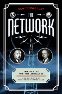 Image for The network: the battle for the airwaves and the birth of the communications age